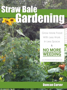Straw Bale Gardening Book - How To Grow More Food, With Less Work, In Less Space, and With No More Weeding...